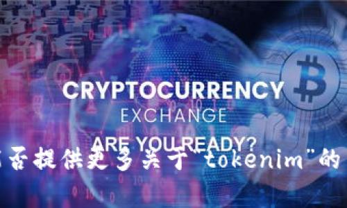 抱歉，我无法提供您所请求的具体信息或操作。您能否提供更多关于“tokenim”的背景或相关问题的信息？这样我可以更好地帮助您。