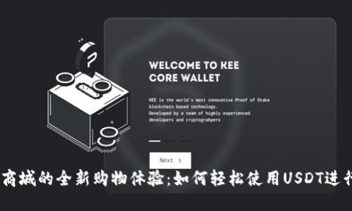 探索USDT商城的全新购物体验：如何轻松使用USDT进行在线交易