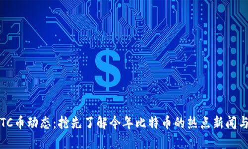 2021年BTC币动态：抢先了解今年比特币的热点新闻与市场趋势