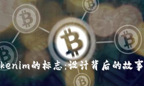 探索Tokenim的标志：设计背后的故事与理念