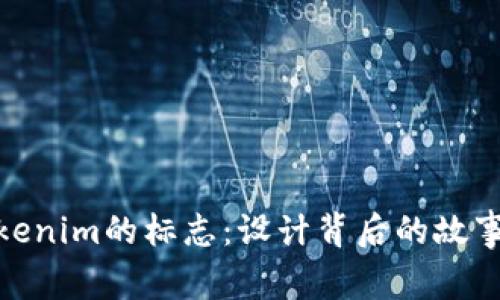 探索Tokenim的标志：设计背后的故事与理念