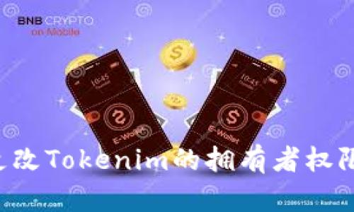 如何轻松更改Tokenim的拥有者权限：逐步指南
