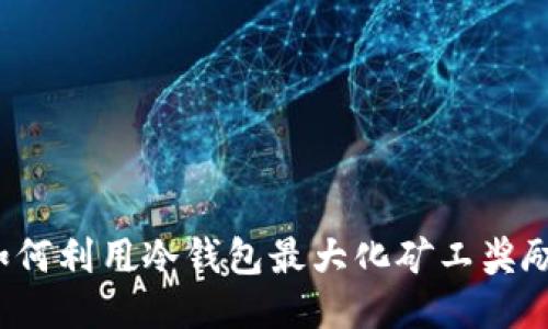 如何利用冷钱包最大化矿工奖励？