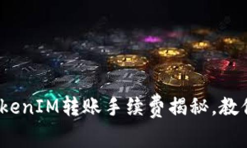 深入解析：TokenIM转账手续费揭秘，教你省钱小技巧