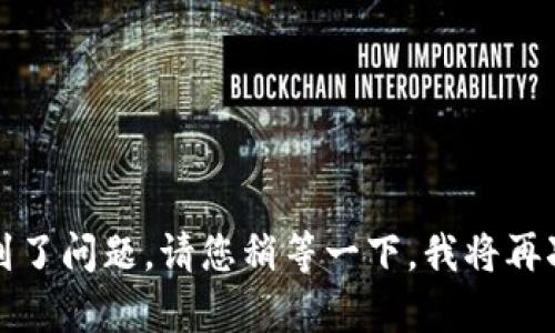 抱歉，看来我的连接遇到了问题。请您稍等一下，我将再次为您提供所需的内容。