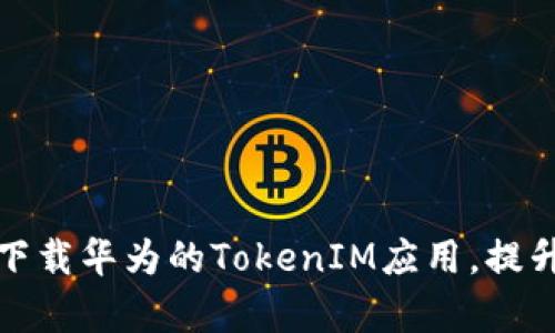 如何快速下载华为的TokenIM应用，提升工作效率