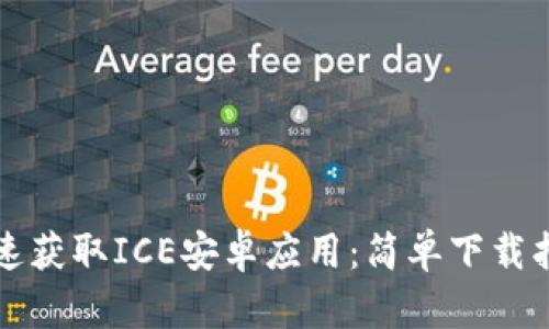 快速获取ICE安卓应用：简单下载指南
