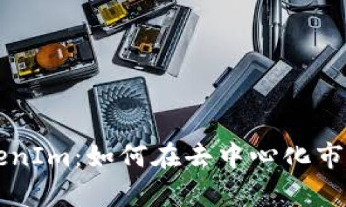 全面解析TokenIm：如何在去中心化市场中脱颖而出