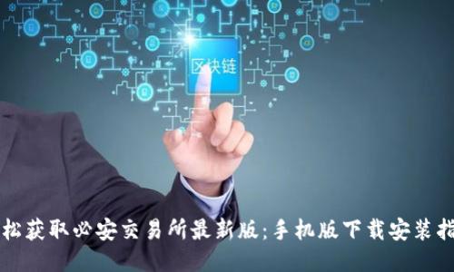 轻松获取必安交易所最新版：手机版下载安装指南