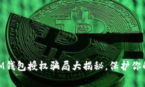 警惕！TokenTokenIM钱包授权骗局大揭秘，保护你的数字资产不受侵害