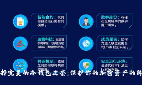 如何选择完美的冷钱包皮套:保护你的加密资产的终极指南