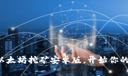 轻松获取以太坊挖矿安卓版,开始你的挖矿之旅!