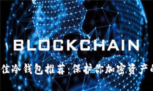 2023年最佳冷钱包推荐：保护你加密资产的秘密武器