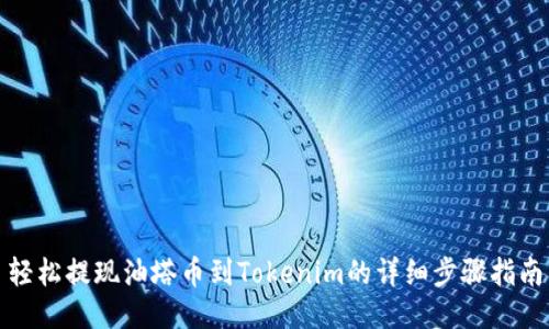 轻松提现油塔币到Tokenim的详细步骤指南