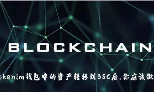 成功将Tokenim钱包中的资产转移到BSC后，你应该做的几件事