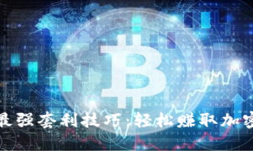 揭秘币圈最强套利技巧：轻松赚取加密货币利益