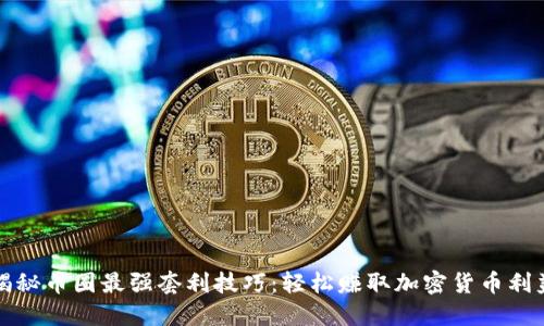 揭秘币圈最强套利技巧：轻松赚取加密货币利益