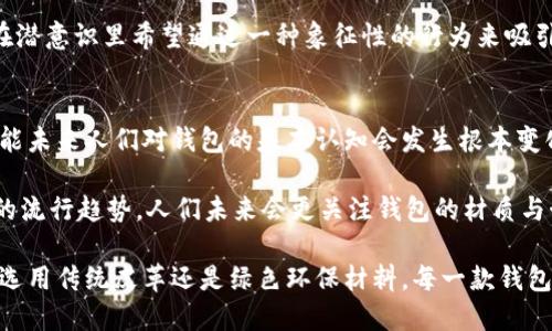 baioti揭开钱包的神秘面纱：你不知道的五大冷知识/baioti  
钱包,冷知识,历史,材料,设计/guanjianci

钱包的历史演变：从古代到现代的变迁
钱包这个看似简单的物品，实际上有着悠久且复杂的历史。早在古代，人们就已经开始用布料、皮革或其他材料制成的袋子来存放贵重物品。最早的钱包可以追溯到公元前 5000 年左右，那时的袋子可能采取了非常简单的形式，用于存放小块的金属和珠宝。随着时间的推移，钱包的设计和用途不断演变。

在18世纪，随着纸币的出现，钱包的功能开始逐步改变，开始专门用于存放现金和证件。那个时代的钱包通常是手工制作，受到社会地位和财富的影响，越是富有的人，他们的钱包就越是精致，细节更加丰富。而现在，通过数字支付的普及，钱包的作用似乎也在逐渐减少，不少年轻人甚至不再使用传统钱包。

不同国家的钱包文化：你知道的那些趣味故事
钱包不仅是一种生活工具，还承载了各国特有的文化。比如，在日本，人们普遍使用的“三种钱包”中有一种专门用来存放钞票，另一种用来放硬币，而第三种则是为了放信用卡和身份证。这种设计的精巧在于它们的功能分工，使得人们更加方便地管理自己的日常开支。

而在西方国家，钱包的设计则更加注重时尚和个性。许多人会选择与自己服饰搭配的钱包，甚至把它视作一种奢侈品。像是Louis Vuitton和Gucci等品牌的钱包，常常成为人们争相追逐的对象。对于这些品牌而言，钱包不仅是理论上的实用工具，更是其品牌文化和价值的象征。

钱包的材料与制作工艺：从皮革到合成材料的革命
传统上，钱包主要使用皮革制作，因其耐磨和高档的特性，深受消费者喜爱。但近年来，随着人们对环保意识的增强，合成材料和再生材料逐渐进入钱包制作的市场。一些品牌开始尝试用可回收的环保材料制作钱包，不仅降低了生产成本，还大大减轻了对环境的负担。

当然，不同的材料对钱包的外观与使用寿命有很大的影响。优质的真皮钱包通常在经过时间的打磨后，能够呈现出独特的光泽和柔软度。而一些廉价的合成材料，可能在短时间内就会造成磨损和变形。因此，在选购钱包时，材料的选择也是决定品质的一个重要因素。

钱包里的残酷真相：你真的了解自己的钱包吗？
钱包不仅仅是放钱的地方。根据一项调查，很多人钱包里的东西可以说是五花八门，除了必备的信用卡、身份证和现金，许多人还会把各种“没用”的小物品如购物小票、名片、甚至是过期的优惠券等塞进钱包里。这些物品不仅占据了空间，还可能让钱包变得臃肿不堪。

更有趣的是，心理学家指出，钱包里的东西反映了一个人的性格和生活方式。比如，喜欢保持整洁的人，其钱包通常比较简单，里面的东西整理得井井有条，而那些个性较为随意的人，钱包里可能满是杂乱无章的物品。甚至，有些研究显示，钱包的整洁程度与一个人的财务管理能力相关。

钱包与财运的微妙关系：民间传说与现代信念
在很多文化中，钱包不仅仅是一种物理存在，对于财运的象征也颇有讲究。从民间传说来看，钱包的颜色、形状甚至材质都被认为与个人的财运息息相关。例如，在中国传统文化中，红色钱包被认为能够带来好运和财富，很多人都会特意选择这个颜色的钱包。而在西方国家，有些人则认为，钱包里不应该放太多现金，这样可以避免崩溃财运的可能。

当然，这些传统相信没有科学依据，但它们反映了人们对钱财的重视和一些心理寄托。尽管现代社会对财务管理的重视逐渐趋向理性，但仍有不少人在潜意识里希望通过一种象征性的行为来吸引好运。因此，人们在选择钱包时，常常会考虑这些“迷信”因素。

总结：钱包的未来展望
从历史到现代，再到未来，钱包这一简单的物品却承载了丰富的文化和个性化的表达。随着科技的迅猛发展，数字钱包正逐渐占据传统钱包的市场，可能未来人们对钱包的基本认知会发生根本变化。毕竟在电子支付快速发展的今天，钱包是否还需要担任存储现金的角色，显得愈加模糊。

但是，不论钱包的功能如何变化，它所承载的文化、个性以及生活的点滴，将永远依旧。此外，随着可持续发展理念的日益普及，环保钱包可能成为未来的流行趋势。人们未来会更关注钱包的材质与制作过程，甚至可能愿意为那些用心制作的环保钱包付出更高的价格。

在这个信息化的时代，我们或许应该重新审视钱包的意义。它不仅是一块存放金钱的布，而是对我们生活方式、价值观以及个人品味的直接反映。无论选用传统皮革还是绿色环保材料，每一款钱包都有其背后的故事与含义。希望通过以上的一些冷知识，能够使你对钱包有一个新的认识。