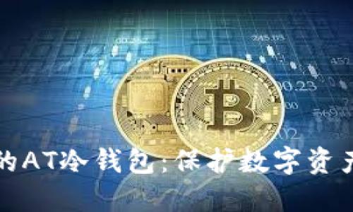 轻松创建您的AT冷钱包：保护数字资产的终极指南
