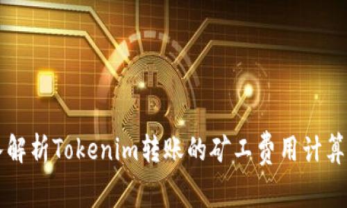 深入解析Tokenim转账的矿工费用计算方式