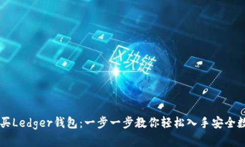 如何购买Ledger钱包：一步一步教你轻松入手安全数字货币