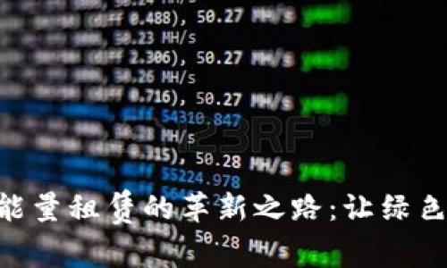 探索Tokenim能量租赁的革新之路：让绿色能源触手可及