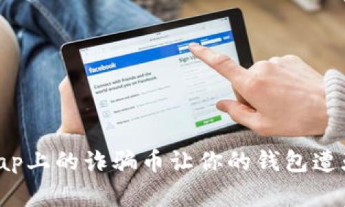 警惕！Uniswap上的诈骗币让你的钱包遭殃，不可不防！