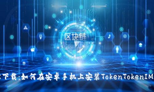 轻松下载:如何在安卓手机上安装TokenTokenIM钱包