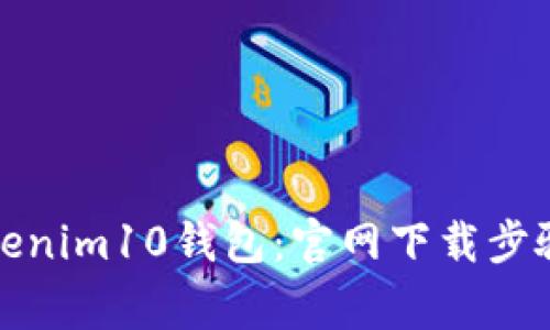 迅速获取Tokenim10钱包：官网下载步骤与注意事项