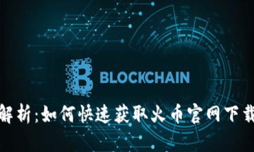 全面解析：如何快速获取火币官网下载链接