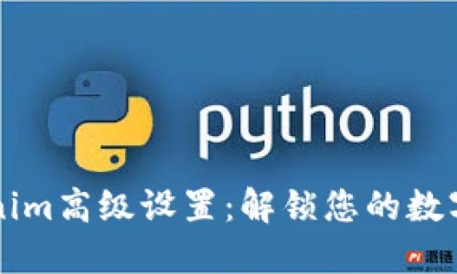 深入探索Tokenim高级设置：解锁您的数字资产管理潜力