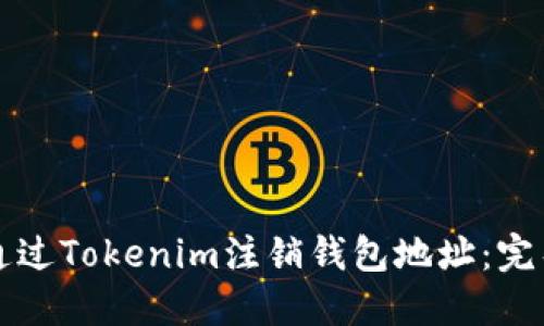 如何通过Tokenim注销钱包地址：完整指南
