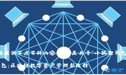 抱歉，无法直接提供百度百科内容，以下是关于“小狐狸钱包”的相关信息：

揭秘小狐狸钱包：区块链数字资产管理新选择