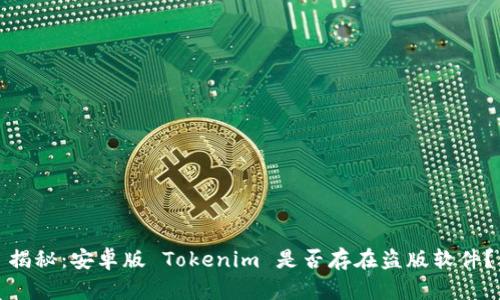 揭秘：安卓版 Tokenim 是否存在盗版软件？