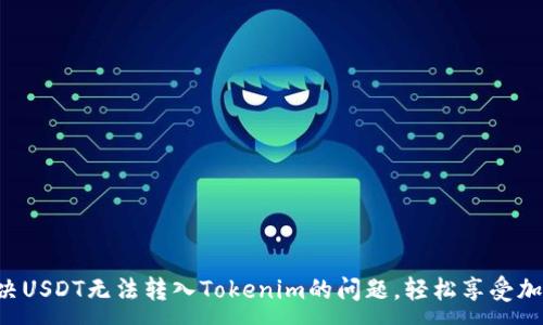 :
快速解决USDT无法转入Tokenim的问题，轻松享受加密交易！