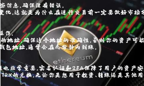 diaoti如何在Tokenim平台上快速兑换TRX：详细指南/diaoti
Tokenim, 兑换TRX, 加密货币, 数字资产, 钱包操作/guanjianci

引言
随着加密货币的日益普及，很多人都开始关注如何在不同的平台上进行有效的交易和兑换。Tokenim作为一个相对新颖的加密货币交易平台，为用户提供多样化的兑换选项。今天，我们将深入探讨如何在Tokenim上兑换TRX（波场币），无论你是新手还是有一定经验的用户，都能从中获得有价值的信息。接下来，我们将详细介绍每一步操作，确保你顺利完成兑换。。

准备工作：注册与认证
在兑换TRX之前，首先需要在Tokenim上注册一个账户。如果你还没有帐户，可以访问Tokenim的官方网站，点击“注册”按钮。注册通常需要你提供一些基本信息，例如邮箱、密码和手机号。注册完成后，还需要进行身份认证，这是为了增加平台的安全性，并符合相关的法律法规。
身份认证的过程可能会涉及上传身份证明文件，比如护照或驾照。在完成身份认证后，你将会收到确认通知，这时候就可以开始进行资金的充值与兑换了。

充值资产：将资金转入Tokenim
在Tokenim账户创建完成并经过实名认证之后，接下来的步骤是向你的账户充值。这一步非常重要，因为没有资金，当然就无法进行兑换了。Tokenim支持多种充值方式，例如银行转账、信用卡甚至是通过其他加密货币进行充值。
如果选择用加密货币充值，确保你选择正确的资产，以便于后续的兑换。例如，如果你想兑换TRX，可能可以先充值USDT、BTC或ETH等主流币种。充值时，系统会提供一个钱包地址，你只需按照指引将资金发送到这个地址即可。充资金通常会在几分钟内到账，具体时间还需视网络状况而定。

兑换TRX：操作步骤
资金到账后，进入Tokenim主界面，你就可以开始兑换TRX了。首先找到“交易”或“兑换”页面，通常这些选项会在首页的导航栏中非常明显。
在交易页面上，你会看到不同的交易对，例如EUR/USDT、BTC/ETH等。要兑换TRX，需要在搜索框中输入“TRX”或者直接在列表中寻找TRX的交易对。如果你之前充值的是USDT，选择TRX/USDT的交易对。如果是BTC，那就选择TRX/BTC。
选择合适的交易对之后，你会进入一个兑换界面。在这个界面上，你只需输入你希望兑换的金额。例如，如果你想用100 USDT来兑换TRX，你可以在对应的输入框中填入100。系统会即刻显示你可以获得的TRX数量，同时也会显示当前的兑换率和相关的手续费信息。

确认交易与风险提示
在你核对无误后，点击“确认交易”或“兑换”按钮。这时系统可能会再次要求你确认交易的细节，包括手续费、预期兑换的TRX数量等信息。一定要仔细阅读这些信息，确保没有错误。
交易确认后，交易将被提交，系统会在短时间内为你完成兑换。需要注意的是，加密货币的市场波动非常剧烈，在交易确认和实际兑换之间，价格可能会有所变化，这就是为什么在进行交易前一定要做好市场分析。

提取TRX：将资产转入个人钱包
兑换完成后，你的TRX将会存放在你的Tokenim账户中。不过，许多用户更倾向于将自己的资产转移到个人钱包，以提高安全性。Tokenim支持各种钱包提取操作。
要提取TRX，首先进入“资产”页面，在余额信息中找到TRX。在TRX的旁边，你会看到一个“提取”的选项。点击后，系统会要求你输入提取地址，这是你个人钱包的地址。确保这个地址的准确性，否则你的资产可能会丢失。
除了地址外，系统还会要求你输入提取数量，确认后通常会有一个2FA（双因素认证）的步骤，以确保提取安全。完成这些步骤后，你的TRX就会转入你个人的钱包地址，通常会在几分钟内到账。

总结：Tokenim兑换TRX的优势
总结来说，在Tokenim上兑换TRX的过程相对简单明了，适合各类用户。Tokenim的界面友好，支持多种支付方式，且交易手续费较为合理。此外，平台的安全性也非常重要，实名认证和2FA保障了用户的资产安全。是以，对于新手用户来说，Tokenim无疑是一个不错的选择。
另外，考虑到加密市场的快速变化，随时关注最新的信息、市场动向和技术动态，保持敏感度也是至关重要的。希望这篇文章能帮助你顺利在Tokenim上完成TRX的兑换，无论你是想用于投资、转账还是其他用途，都能在这个过程中获得实质性的帮助！