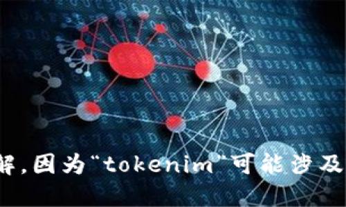 “tokenim”可以翻译成中文为“代币映射”或“代币管理”。不过，具体翻译还需要根据上下文来理解，因为“tokenim”可能涉及到不同的领域，比如区块链、加密货币等。请提供更多的上下文信息，以便能够提供更准确的翻译。