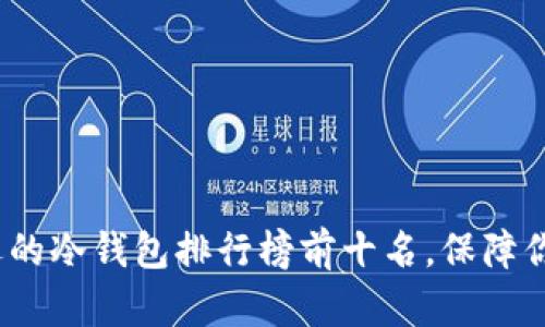 2023年最受欢迎的冷钱包排行榜前十名，保障你的数字资产安全