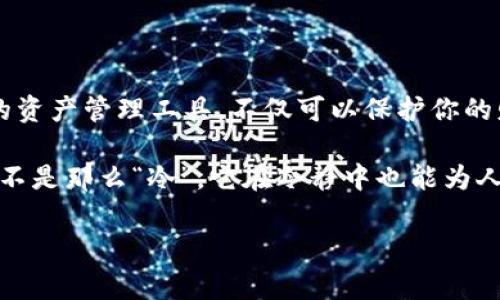   冷钱包的搞笑故事：如何让你的数字资产“冷”得发笑！ / 

 guanjianci 冷钱包, 数字货币, 搞笑笑话, 加密货币, 投资心得 /guanjianci 

冷钱包与热钱包的幽默对比

在加密货币的世界里，冷钱包和热钱包就像是两种截然不同的性格。就好比你身边的两个朋友，一个总是活力四射，喜欢参加各种聚会，另一个则更像是宅在家里的程序员。有人会问，冷钱包和热钱包，到底哪个更适合你呢？别急，让我们用幽默的方式来解读一下这个问题。

想象一下，热钱包就像是那个总是能把派对气氛弄得火热的朋友，随时准备分享自己的资产，而冷钱包则是那个喜欢在沙发上咕噜咕噜喝可乐，对外界一切“冷冷漠漠”的小伙伴。你问“冷钱包，你为什么不出去聚会呢？”冷钱包答：“我在这里冷静投资，你们在外面疯。”

冷钱包如何神奇地保护你的资产

冷钱包的最大特点就是其超强的安全性。我们可能会觉得冷钱包跟在家里养个狗差不多，越是冷静的狗，越安全。有一次，冷钱包的“狗狗”也加入了一个聊天室，大家都在讨论如何避免被黑客入侵。

狗狗说：“你们知道吗？我可不怕黑客，因为我一直在‘冷’着呢！黑客怎么可能找到这种冷冰冰的家？”这时，狗狗的主人忍不住笑了，说：“其实，有些黑客就是喜欢挑战冷漠的主人，咱们得小心！”

冷钱包的幽默小故事：钱与快乐的关系

说到冷钱包，说不定你会想到那些搞笑的故事。有一次，一个小白用自己的冷钱包存了一大堆数字货币。朋友们都在问他：“你怎么就把钱放在一个冷冰冰的地方？它不是应该在那里快乐地流动吗？”

小白回答：“因为我相信，痛苦的资金保值是最快乐的投资！”这句话顿时让大家捧腹大笑，甚至还有人建议他做金融喜剧演员。

更搞笑的冷钱包应用场景

作为一个数字资产的保护者，冷钱包总是需要与各种场景结合，有时候搞笑的事情就会发生。想象一下，你的冷钱包突然“消失”了。

你急切地问朋友：“我冷钱包去哪儿了？”朋友一脸严肃地说：“它在冰箱里待着，感觉冷静思考，这样才能保护你的资产。”听了这话，你忍不住笑道：“它可真是个冷静的家伙！”

投资与笑声：冷钱包带来的不一样的体验

投资的路上，冷钱包往往能给你带来一种“冷冷的”体验。前几天，我问一个朋友，他怎么样才能不焦虑地看待市场波动。他轻松地回答：“找个冷钱包，把所有的担忧都往里面装！”

虽然这只是个玩笑，但却道出了一个道理：有了冷钱包，投资者的压力就能减少很多。毕竟，冷静的心态下，资产也会逐渐增值。 

冷钱包的趣味小知识

既然在聊冷钱包，那就来补充一些搞笑的小知识吧！冷钱包其实有很多种形式：硬件钱包、纸钱包、甚至是某些特定的离线存储设备。然而，据说最早的冷钱包是一张纸条，上面写着“把钱放在这里，没人能拿得走。”

这种“纸钱包”经常被人们拿来调侃，甚至有人把它写得像老干妈的配方，亲手装好放进冰箱：“保证冰得住，没人敢碰！”

总结：冷钱包让生活笑声不断

在这个数字化迅速发展的时代，冷钱包不仅仅是资产保护的工具，还是一个带来快乐的源泉。把它当作一种“冷幽默”的资产管理工具，不仅可以保护你的财务安全，还能带来欢声笑语。

希望每个人在投资的路上都能保持着一颗幽默的心态，让资产在冷钱包里待久一点，带来更多的乐趣。总之，冷钱包并不是那么“冷”，它在冷静中也能为人生增添不少乐趣！

最后，愿每个拥有冷钱包的人，在投资的同时，也能收获满满的欢笑与快乐！