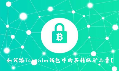 如何在Tokenim钱包中购买转账矿工费?