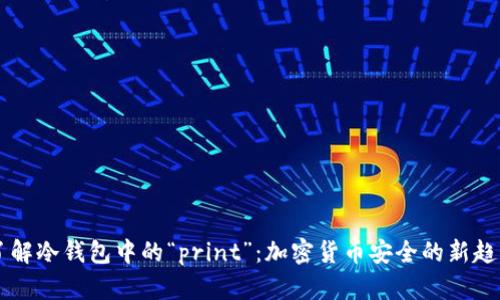 了解冷钱包中的“print”:加密货币安全的新趋势