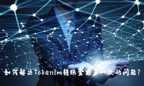 如何解决Tokenim转账金额不一致的问题?