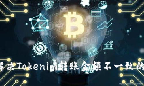 如何解决Tokenim转账金额不一致的问题?