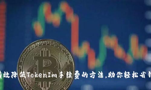 有效降低TokenIm手续费的方法，助你轻松省钱！